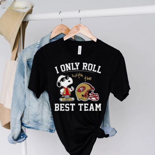 I Only Roll With The Best Team ST 49ERS T Shirt San Francisco 49ers Gift