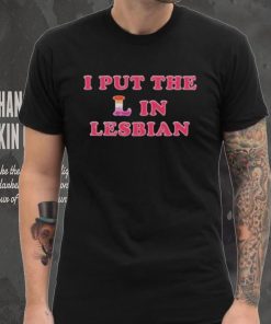 I PUT THE L IN LESBIAN SHIRT 2 I PUT THE L IN LESBIAN SHIRT