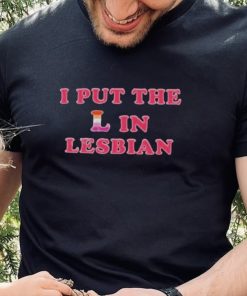 I PUT THE L IN LESBIAN SHIRT 5 I PUT THE L IN LESBIAN SHIRT