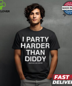 I Party Harder Than Diddy Assholes Live Forever t shirt