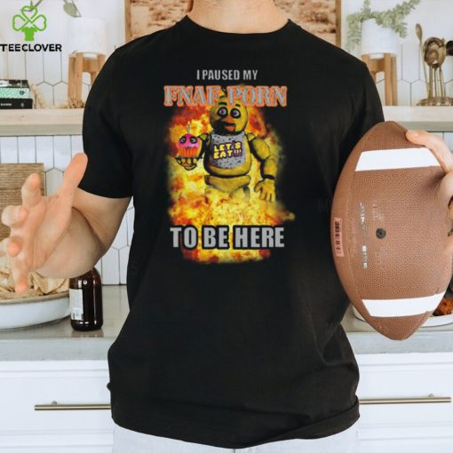 I Paused My Fnaf Porn To Be Here Mark T hoodie, sweater, longsleeve, shirt v-neck, t-shirt