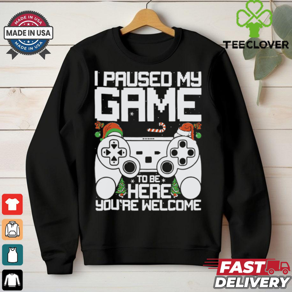 I Paused My Game To Be Here Video Gamer Gaming Christmas shirt I Paused My Game To Be Here Video Gamer Gaming Christmas shirt