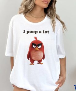 I Poop A Lot Angry Birds Funny shirt