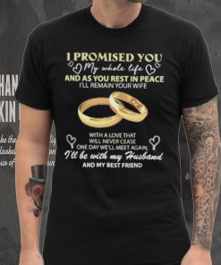 I Promised You My Whole Life Rest In Peace With My Husband Ring shirt