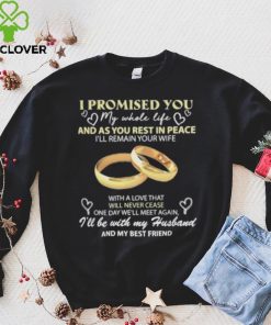 I Promised You My Whole Life Rest In Peace With My Husband Ring hoodie, sweater, longsleeve, shirt v-neck, t-shirt