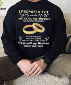 I Promised You My Whole Life Rest In Peace With My Husband Ring hoodie, sweater, longsleeve, shirt v-neck, t-shirt