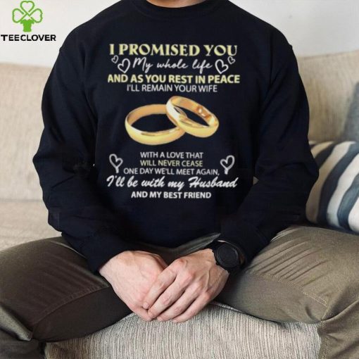 I Promised You My Whole Life Rest In Peace With My Husband Ring hoodie, sweater, longsleeve, shirt v-neck, t-shirt