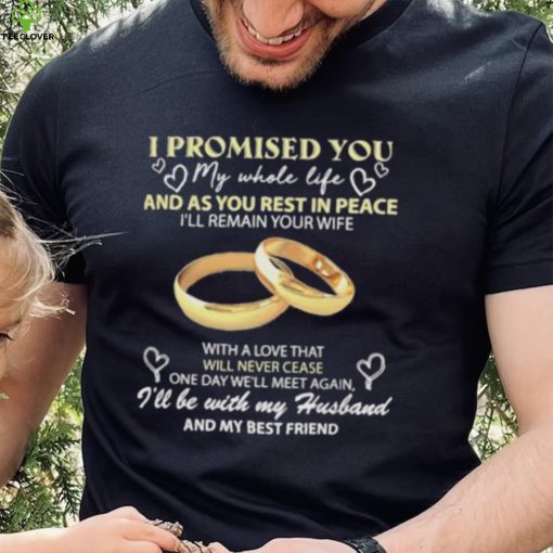 I Promised You My Whole Life Rest In Peace With My Husband Ring hoodie, sweater, longsleeve, shirt v-neck, t-shirt