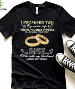 I Promised You My Whole Life Rest In Peace With My Husband Ring hoodie, sweater, longsleeve, shirt v-neck, t-shirt