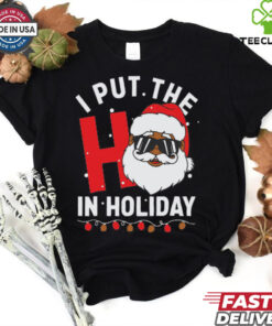 I Put The Ho In Holiday Santa Christmas shirt
