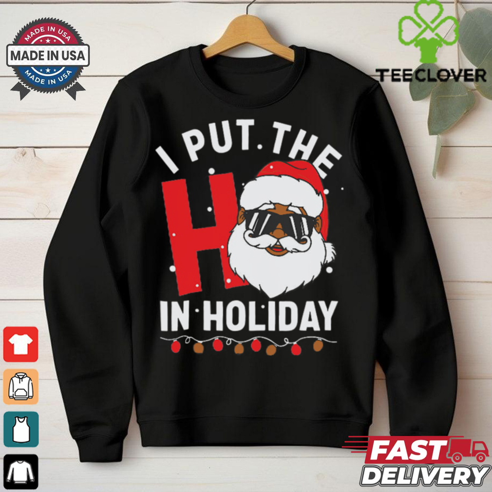 I Put The Ho In Holiday Santa Christmas shirt I Put The Ho In Holiday Santa Christmas shirt