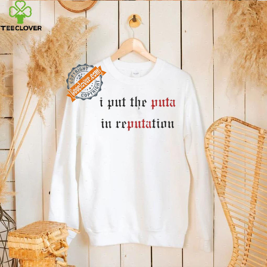 I Put The Puta In Reputation Shirt I Put The Puta In Reputation Shirt