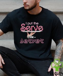 I Put The Serve In Server Restaurant Version Shirt
