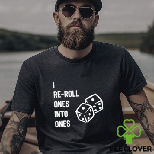 I Re Roll Ones Into Ones shirt