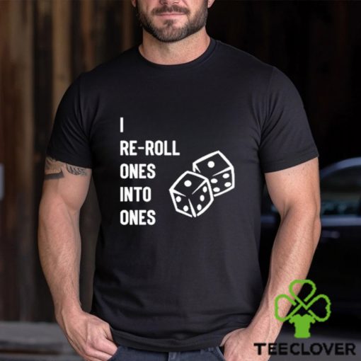 I Re Roll Ones Into Ones shirt