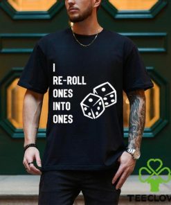 I Re Roll Ones Into Ones shirt