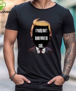 I Really Don't Know What He Said Trump Kids T Shirt