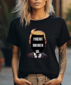 I Really Don't Know What He Said Trump Kids T Shirt 2 I Really Don't Know What He Said Trump Kids T Shirt