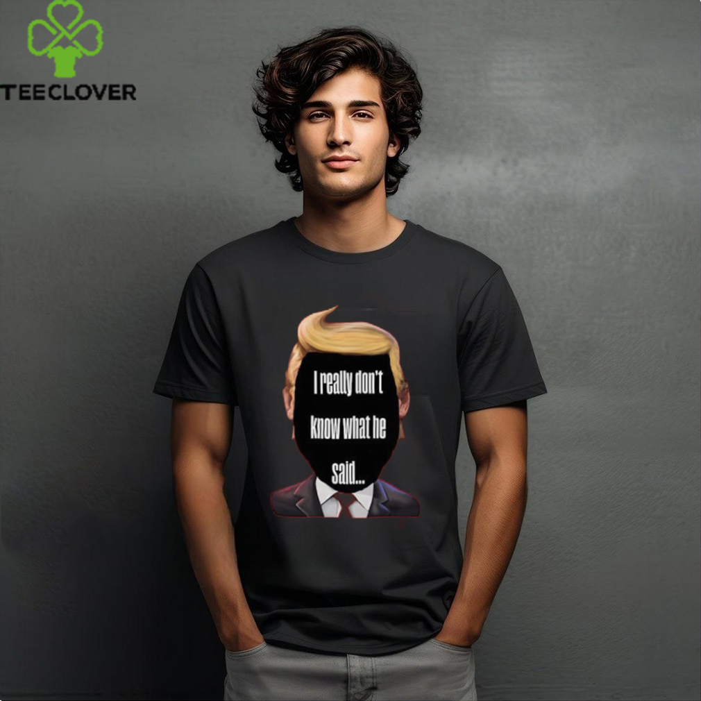 I Really Don’t Know What He Said Trump Kids T Shirt I Really Don’t Know What He Said Trump Kids T Shirt