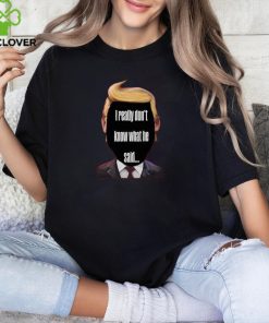 I Really Don't Know What He Said Trump Kids T Shirt 4 I Really Don't Know What He Said Trump Kids T Shirt