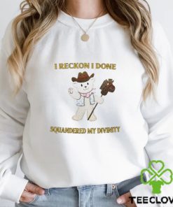 I Reckon I Done Squandered My Divinity Shirt