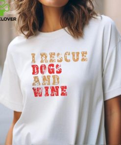 I Rescue Dogs and Wine Men's and Women's Funny Dog T Shirt