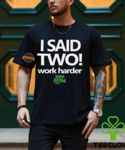 I Said Two Work Harder Shirt 1 I Said Two Work Harder Shirt