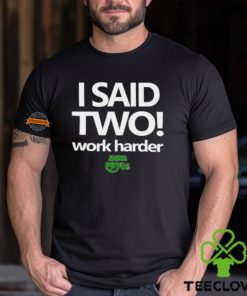 I Said Two Work Harder Shirt 3 I Said Two Work Harder Shirt