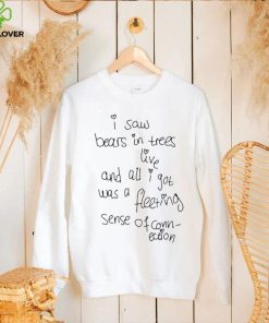 I Saw Bears In Trees Live And All I Got Was A Fleeting Sense Of Connection Shirt 2 I Saw Bears In Trees Live And All I Got Was A Fleeting Sense Of Connection Shirt