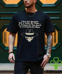 I Set Out Runnin’ But I Take My Time A Friend Of The Devil Is A Friend Of Mine Shirt