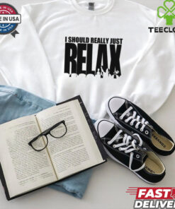 I Should Really Just RELAX T Shirt
