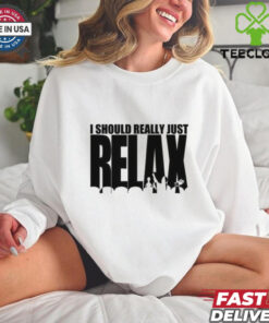 I Should Really Just RELAX T Shirt