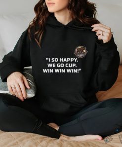 I So Happy We Go Cup Win Win Win Shirt