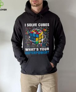 I Solve Cubes Superpower Funny Speed Cubing T Shirt