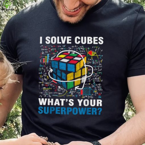 I Solve Cubes Superpower Funny Speed Cubing T Shirt