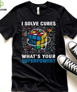 I Solve Cubes Superpower Funny Speed Cubing T Shirt