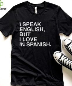 I Speak English But I Love In Spanish Unisex T Shirt