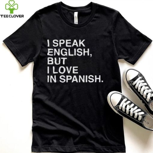 I Speak English But I Love In Spanish Unisex T Shirt