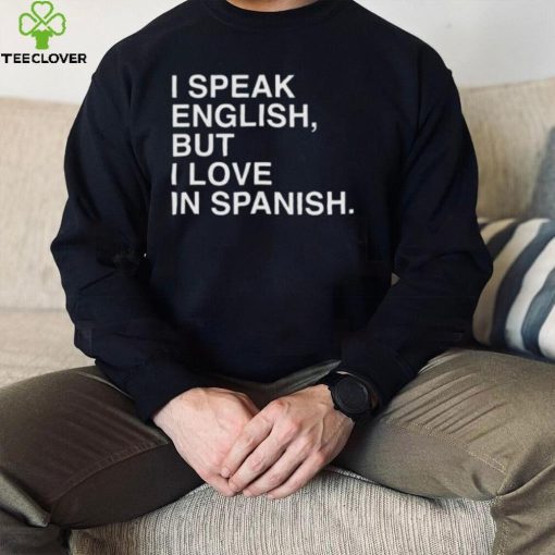 I Speak English But I Love In Spanish Unisex T Shirt