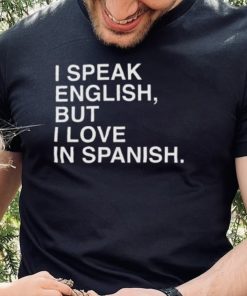 I Speak English But I Love In Spanish Unisex T Shirt