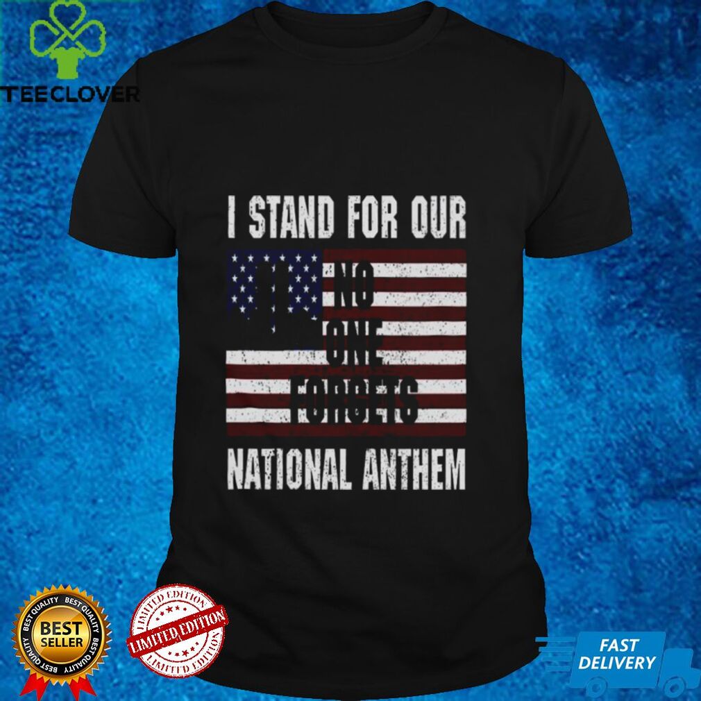 I Stand For Our No One Forgets National Anthem Shirt tee I Stand For Our No One Forgets National Anthem Shirt tee
