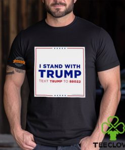 I Stand With Trump Text Trump To 88022 Shirt