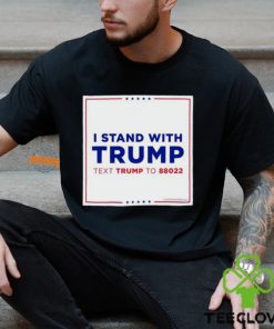 I Stand With Trump Text Trump To 88022 Shirt