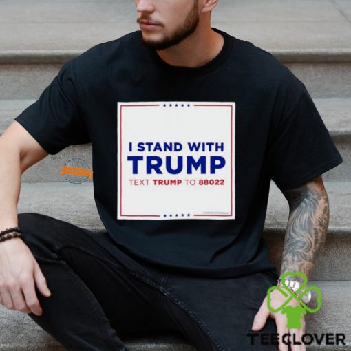 I Stand With Trump Text Trump To 88022 Shirt