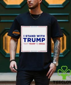 I Stand With Trump Text Trump To 88022 Shirt