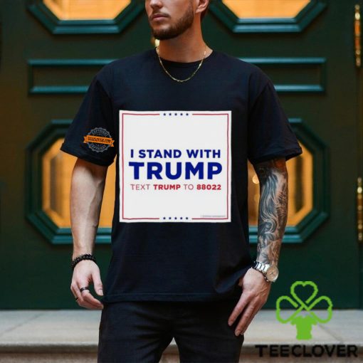 I Stand With Trump Text Trump To 88022 Shirt