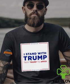 I Stand With Trump Text Trump To 88022 Shirt