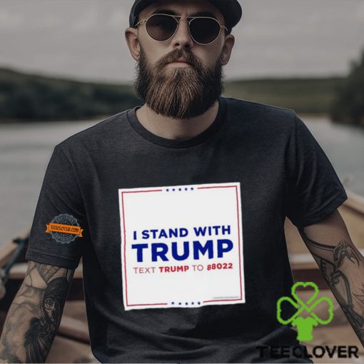 I Stand With Trump Text Trump To 88022 Shirt