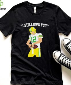 I Still Own You Aaron Rodgers Green Bay Packers T shirt 1 I Still Own You Aaron Rodgers Green Bay Packers T shirt