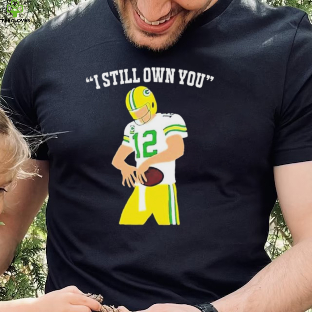 I Still Own You Aaron Rodgers Green Bay Packers T shirt I Still Own You Aaron Rodgers Green Bay Packers T shirt